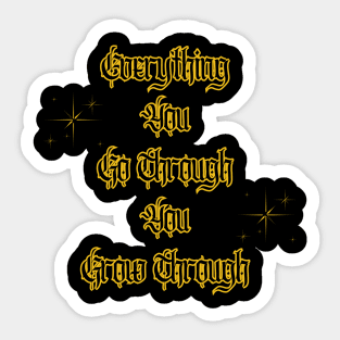 Everything You Go Through You Grow Through Sticker